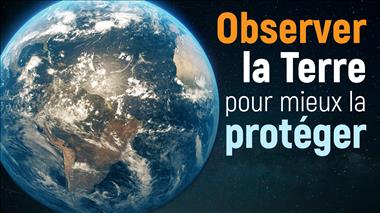 Vignette de la vidéo : 'Observer la Terre pour mieux la protéger'