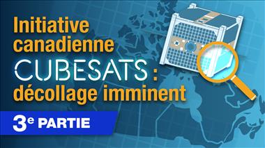 Vignette de la vidéo : 'Initiative canadienne CubeSats : décollage imminent, 3e partie'